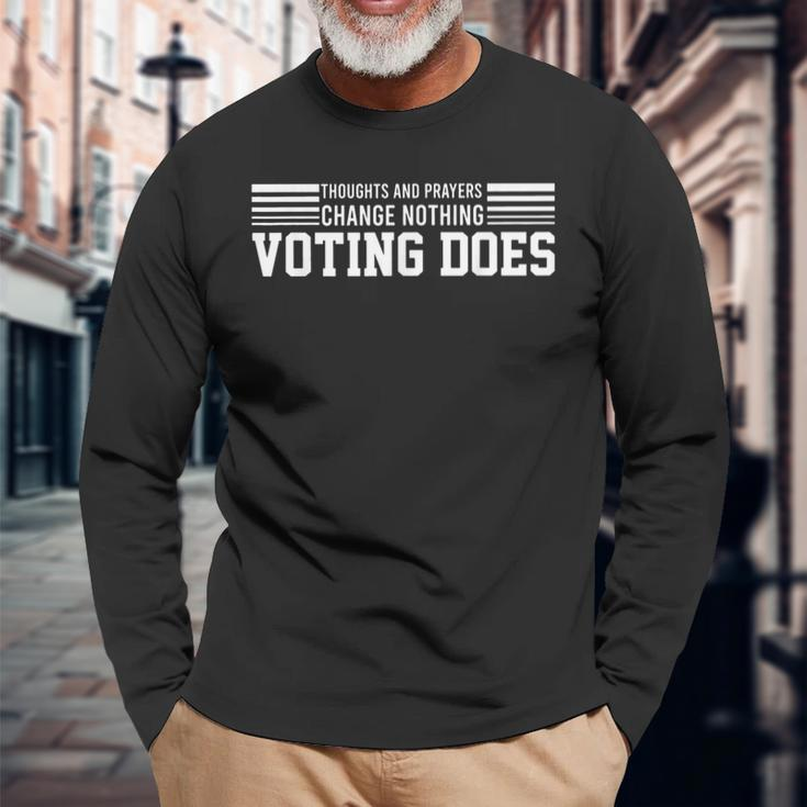 Thoughts And Prayers Change Nothing Voting Does Long Sleeve T-Shirt Gifts for Old Men