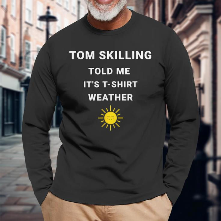 Tom Skilling Told Me Chicago Weather Long Sleeve T-Shirt Gifts for Old Men