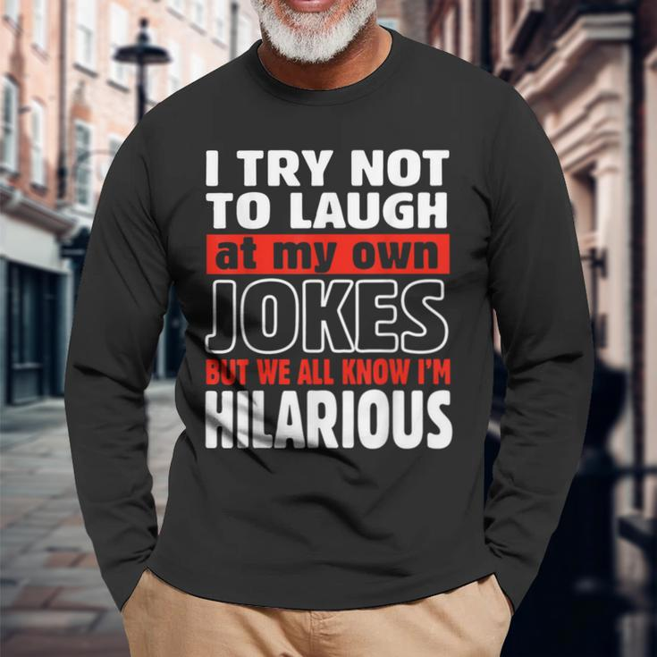 I Try Not To Laugh At My Own Jokes Comedian Long Sleeve T-Shirt Gifts for Old Men