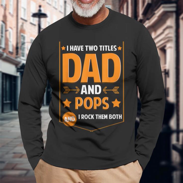 I Have Two Titles Dad And Pops Pops Fathers Day Long Sleeve T-Shirt Gifts for Old Men