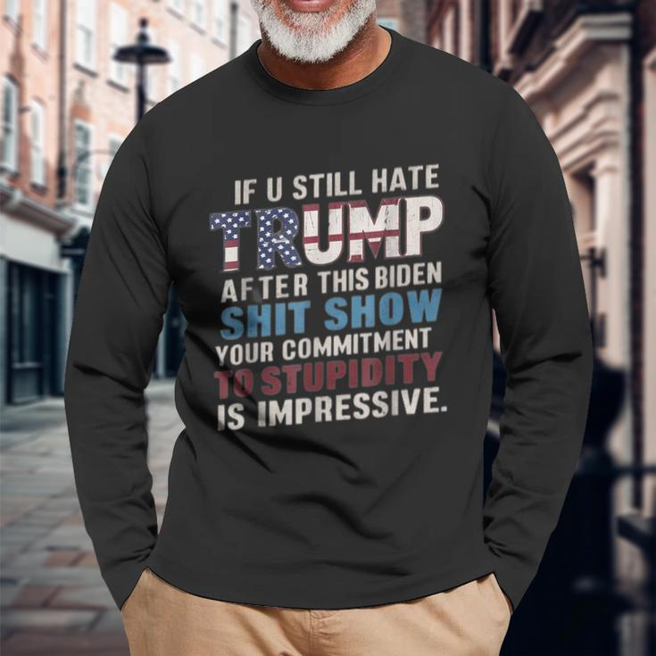 If U Still Hate Trump After Biden's Show Is Impressive Long Sleeve T-Shirt Gifts for Old Men