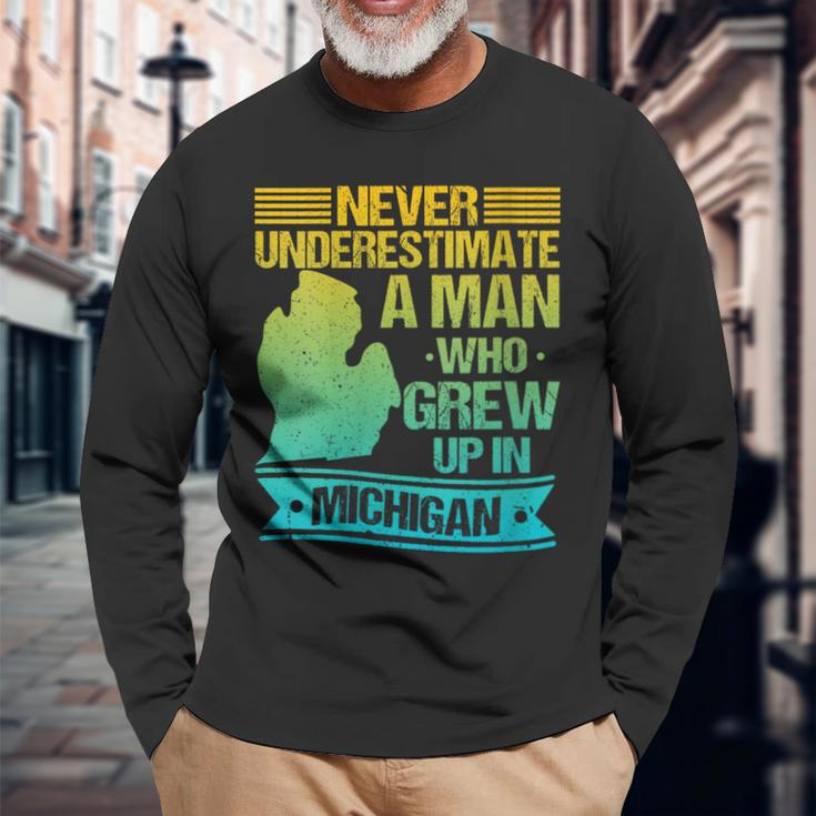 Never Underestimate A Man Who Grew Up In Michigan Long Sleeve T-Shirt Gifts for Old Men