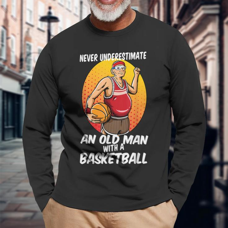 Never Underestimate An Old Man With A Basketball For Players Long Sleeve T-Shirt Gifts for Old Men