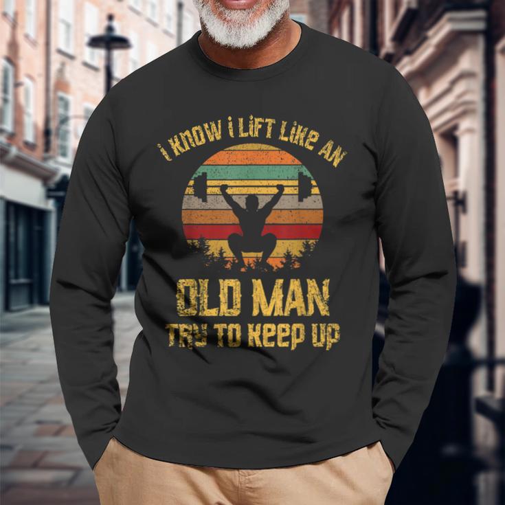 Vintage I Know I Lift Like An Old Man Try To Keep Up Long Sleeve T-Shirt Gifts for Old Men