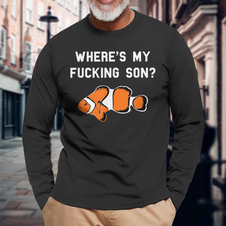 Where's My Fucking Son Clownfish Long Sleeve T-Shirt Gifts for Old Men