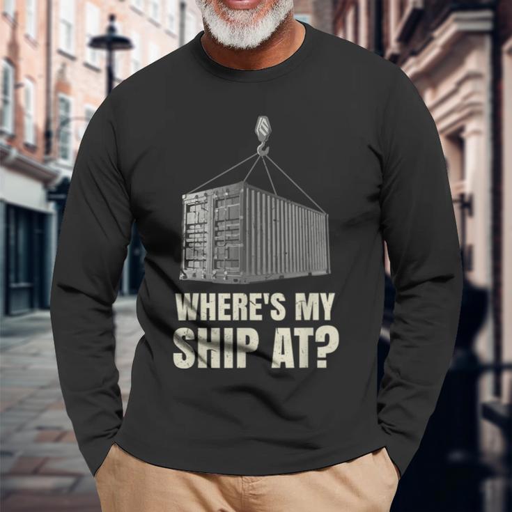 Where's My Ship At Dock Worker Longshoreman Long Sleeve T-Shirt Gifts for Old Men