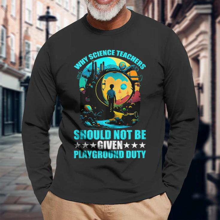 Why Science Teachers Should Not Given Playground Duty Long Sleeve T-Shirt Gifts for Old Men
