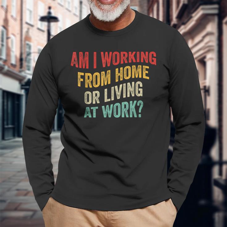 Am I Working From Home Or Living At Work Vintage Long Sleeve T-Shirt Gifts for Old Men