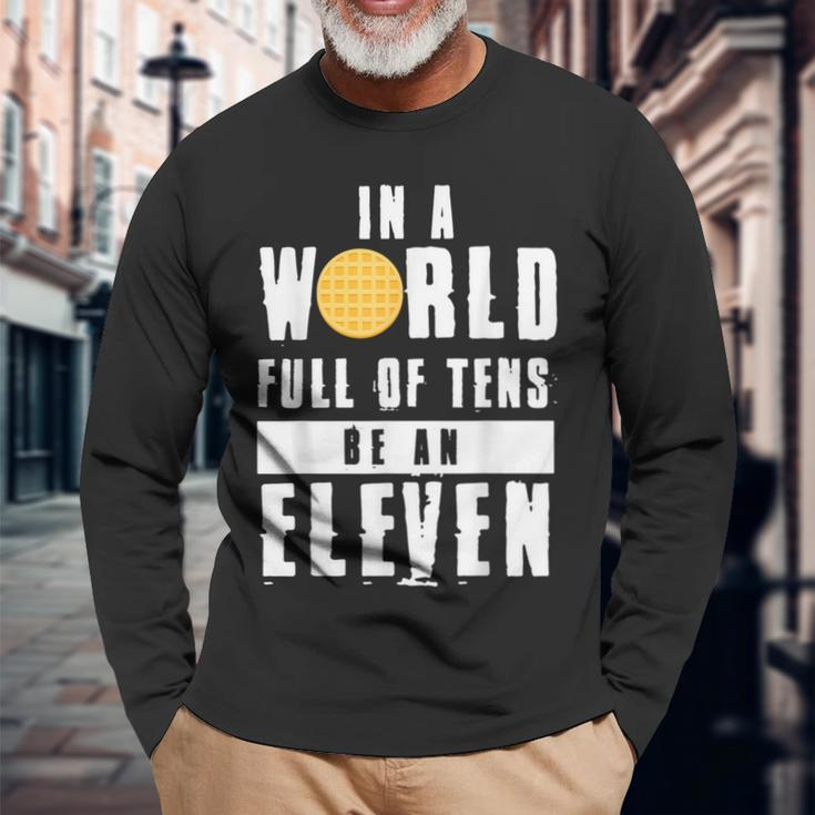 In A World Full Of Tens Be An Eleven Long Sleeve T-Shirt Gifts for Old Men