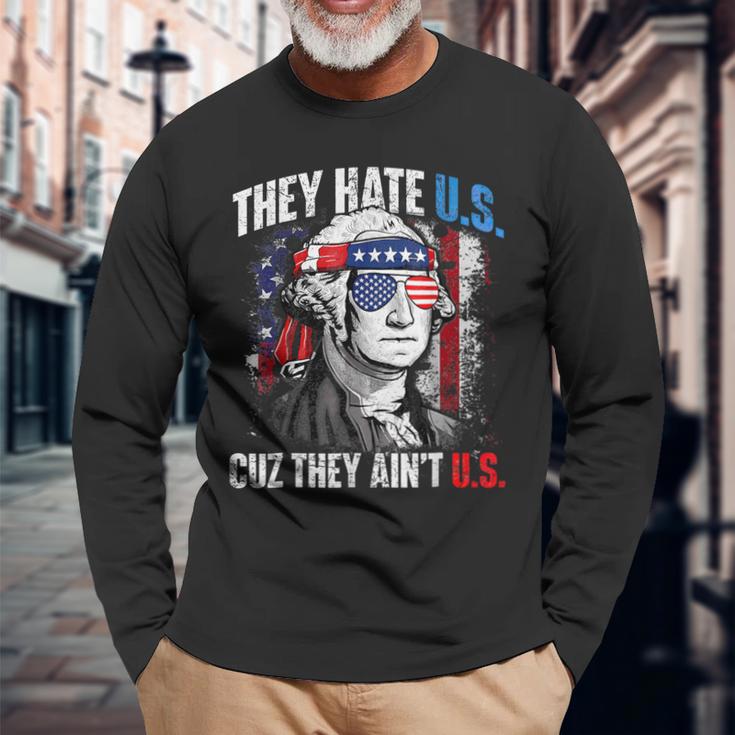 They Hate Us Cuz They Ain't Us 4Th Of July Usa Long Sleeve T-Shirt Gifts for Old Men