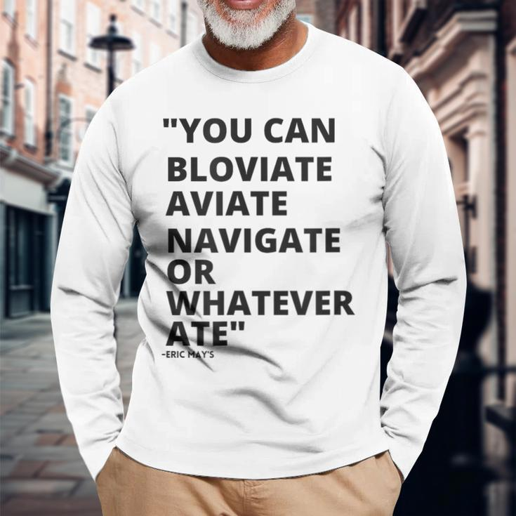Eric Mays Bloviate Navigate Aviate Or Whatever Ate Long Sleeve T-Shirt Gifts for Old Men