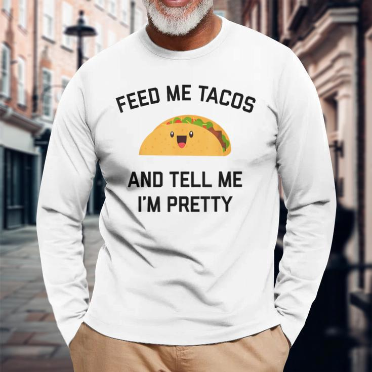 Feed Me Tacos And Tell Me I'm Pretty Taco Long Sleeve T-Shirt Gifts for Old Men