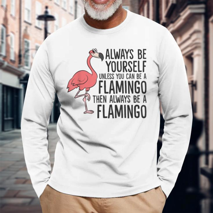 Flamingos Always Be Yourself Unless You Can Be A Flamingo Long Sleeve T-Shirt Gifts for Old Men