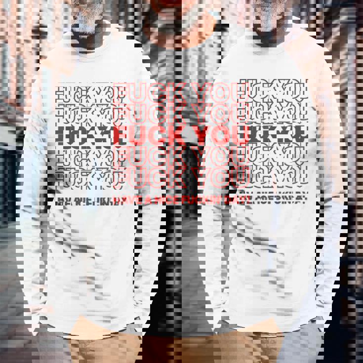 Fuck You Have A Nice Fuckin Day Saying Graphic T-shirt à manches longues Cadeaux pour les vieillards