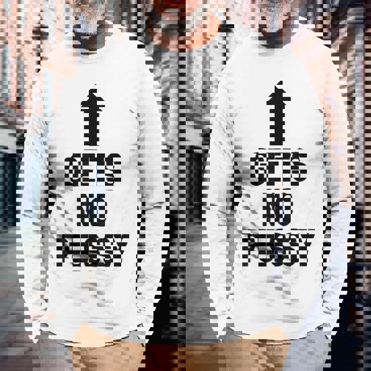 Gets No Pussy Adult Humor Long Sleeve T-Shirt Gifts for Old Men