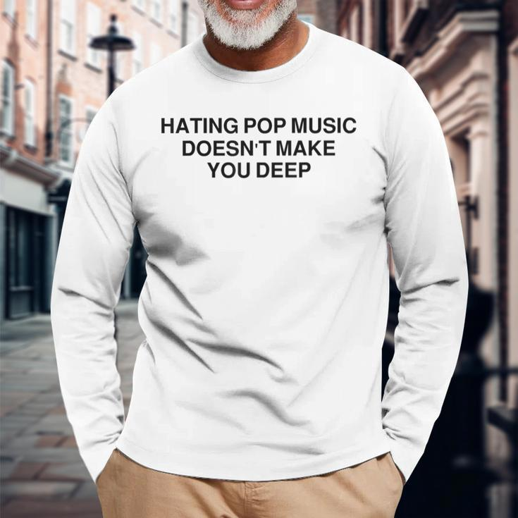 Hating Pop Music Doesn't Make You Deep Long Sleeve T-Shirt Gifts for Old Men