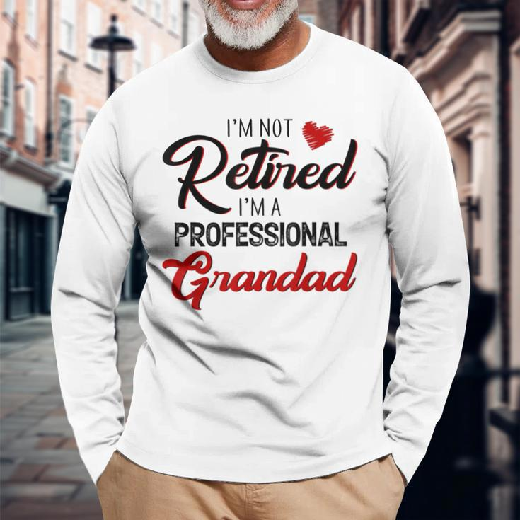 I'm Not Retired I'm A Professional Grandad Father Day Long Sleeve T-Shirt Gifts for Old Men