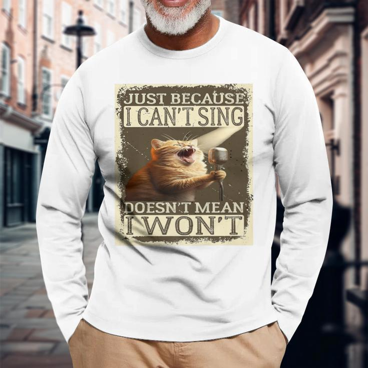 Just Because I Can't Sing Doesn't Mean I Won't Cat Singing Long Sleeve T-Shirt Gifts for Old Men
