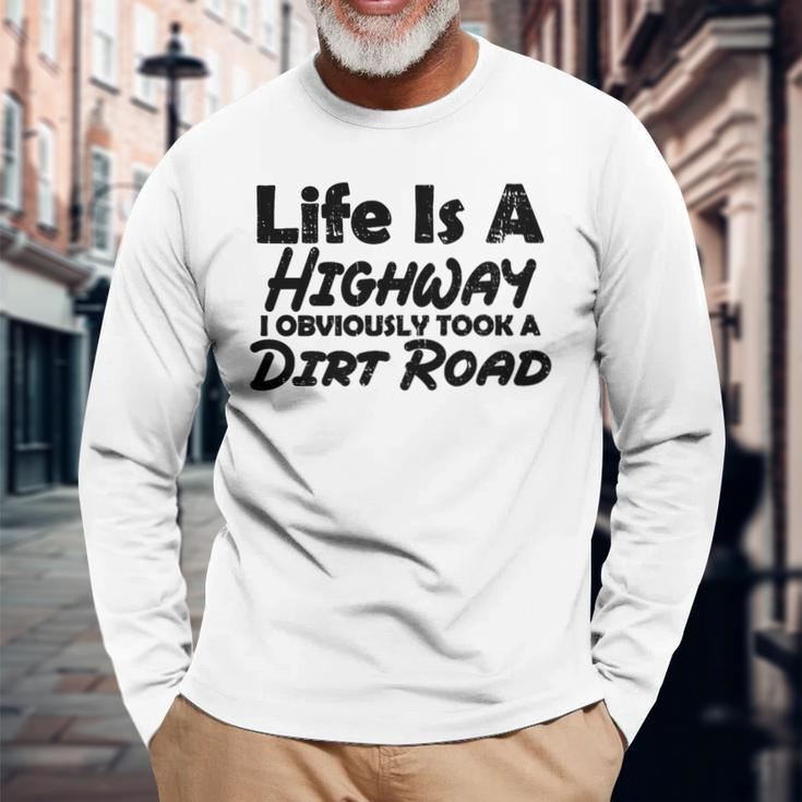 Life Is A Highway I Obviously Took A Dirt Road Quote Long Sleeve T-Shirt Gifts for Old Men