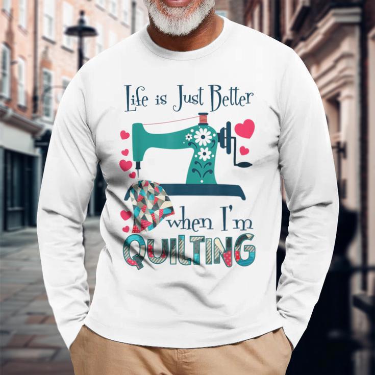 Life Is Just Better When I'm Quilting Quilt Sewing Long Sleeve T-Shirt Gifts for Old Men