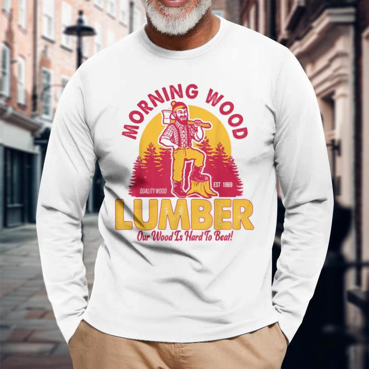 Morning Wood Lumber Our Wood Is Hard To Beat Long Sleeve T-Shirt Gifts for Old Men