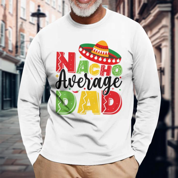 Nacho Average Dad Cinco De Mayo Fiesta Mexican Fathers Day Long Sleeve T-Shirt Gifts for Old Men