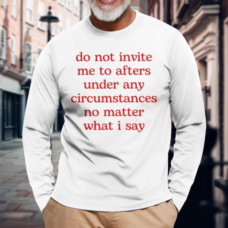 Do Not Invite Me To Afters Under Any Circumstances No Matter Long Sleeve T-Shirt Gifts for Old Men