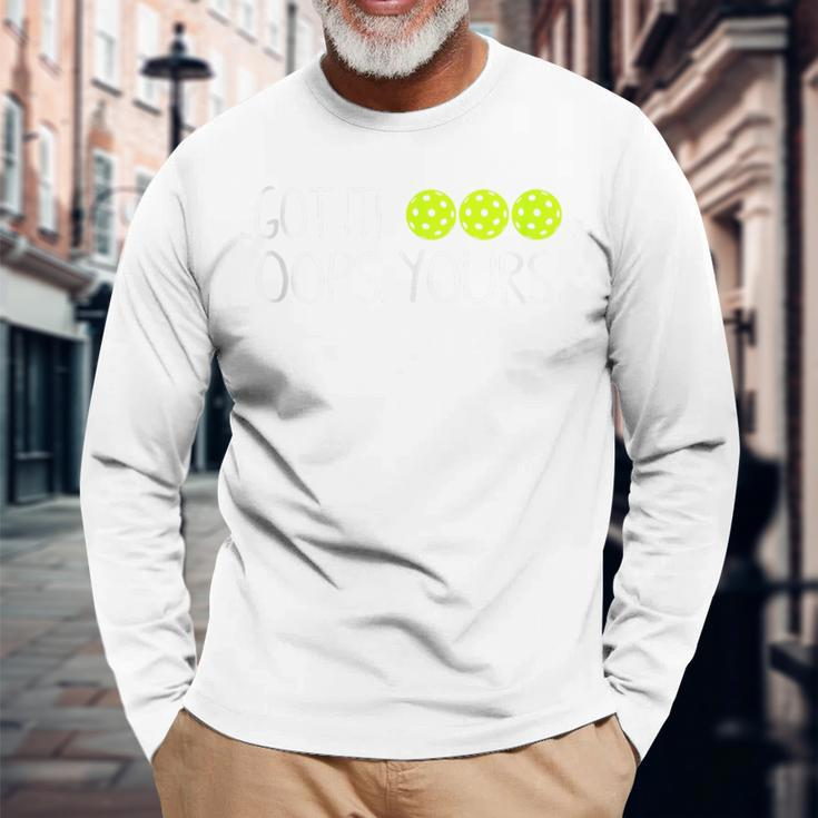 Got It Oops Yours Pickleball Lovers Long Sleeve T-Shirt Gifts for Old Men