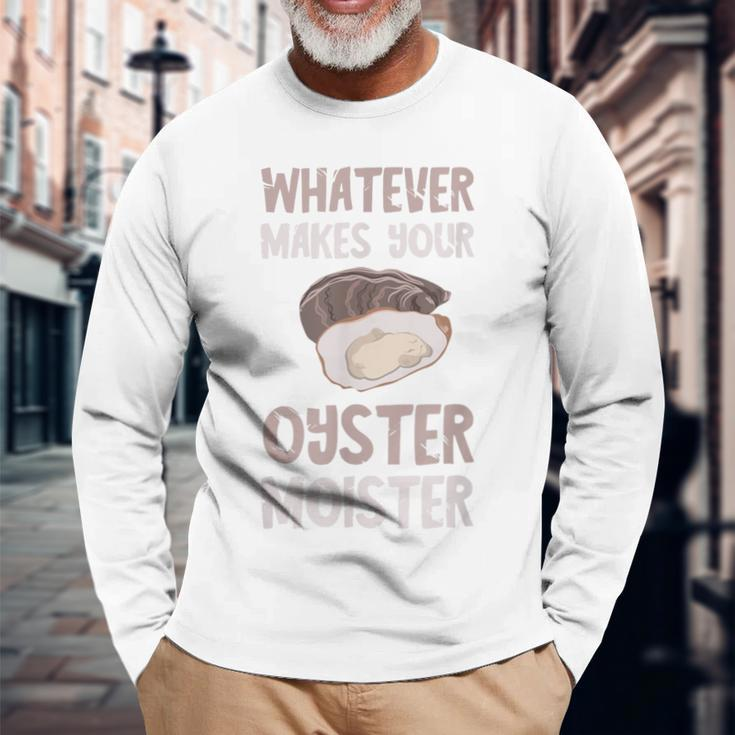 Oyster Moister Shuck Whatever Makes Your Oyster Shucking Long Sleeve T-Shirt Gifts for Old Men