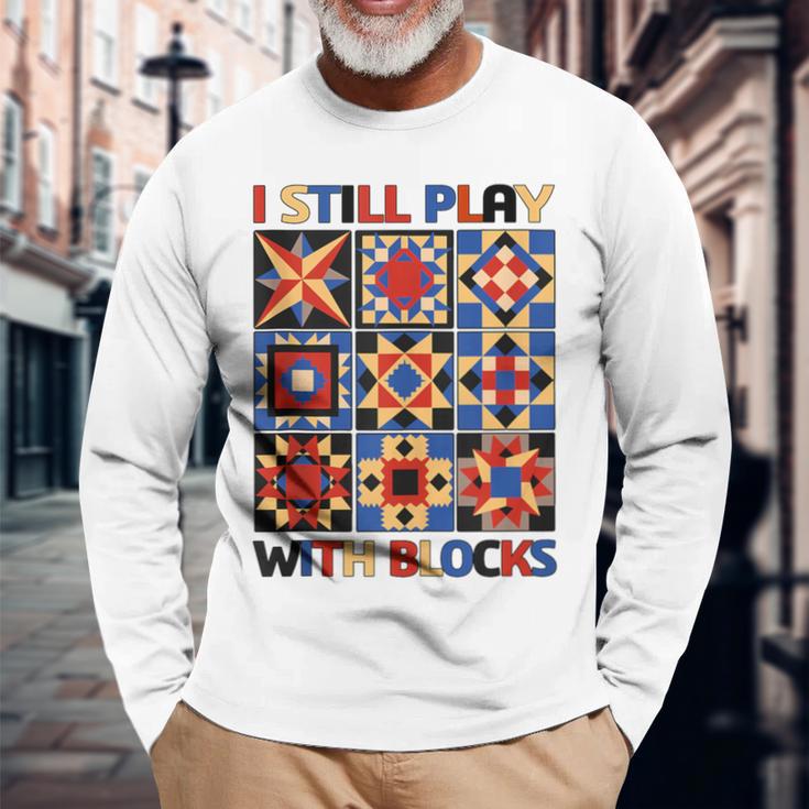 I Still Play With Blocks Quilt Blocks Quilter Long Sleeve T-Shirt Gifts for Old Men