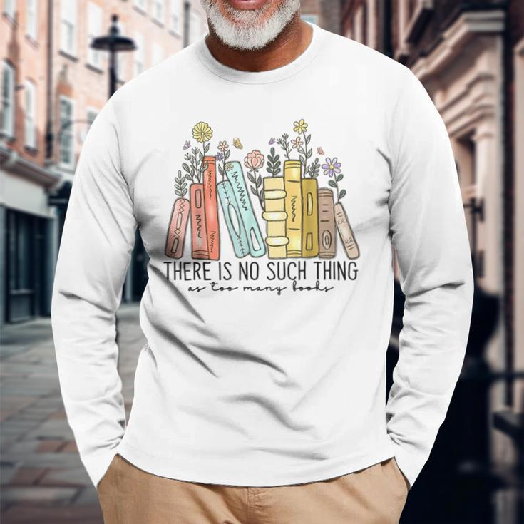 There Is No Such Thing As Too Many Books Long Sleeve T-Shirt Gifts for Old Men