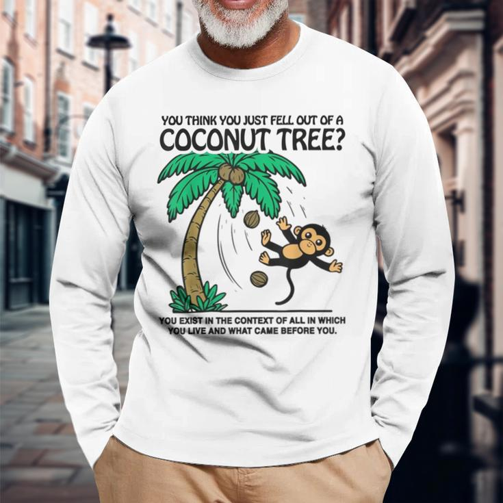 You Think You Just Fell Out Of A Coconut Tree Long Sleeve T-Shirt Gifts for Old Men