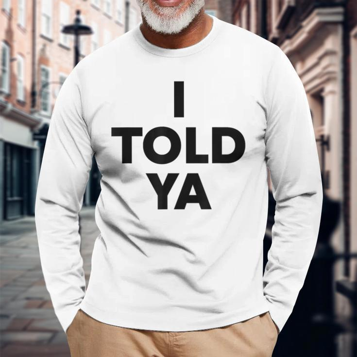 I Told Ya Humorous Sarcasm Challengers Statement Quote Long Sleeve T-Shirt Gifts for Old Men