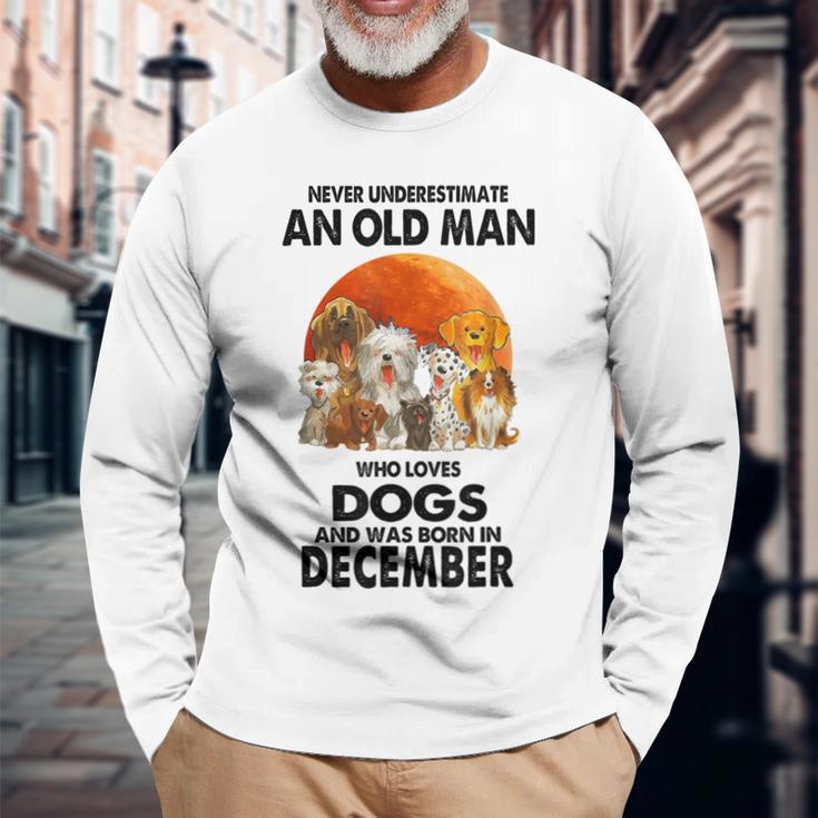 Never Underestimate An Old Man Who Loves Dogs Born December Long Sleeve T-Shirt Gifts for Old Men