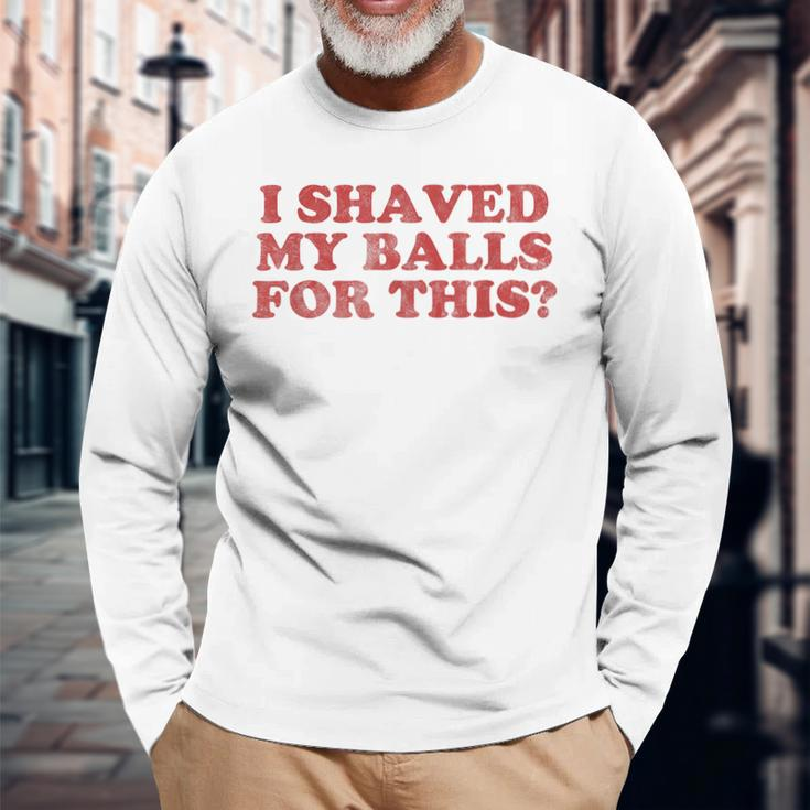 Vintage I Shaved My Balls For This Long Sleeve T-Shirt Gifts for Old Men