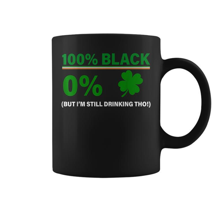100 Black 0 Irish But I'm Still Drinking St Patrick's Day Coffee Mug