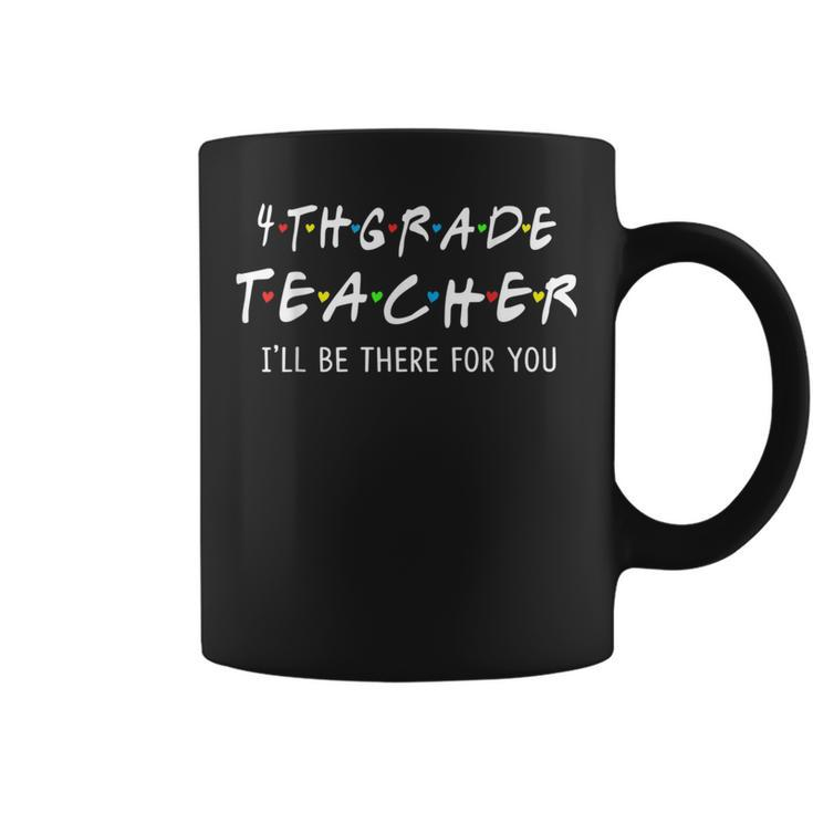 4Th Grade Teacher I'll Be There For You Coffee Mug