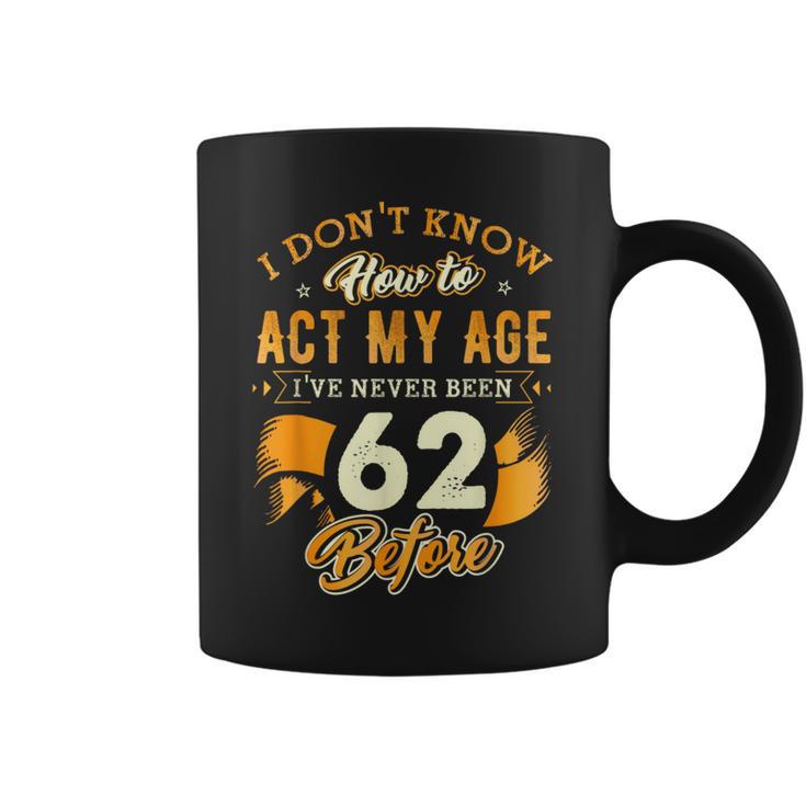 62Nd Birthday How To Act My Age 62 Years Old D1 Coffee Mug