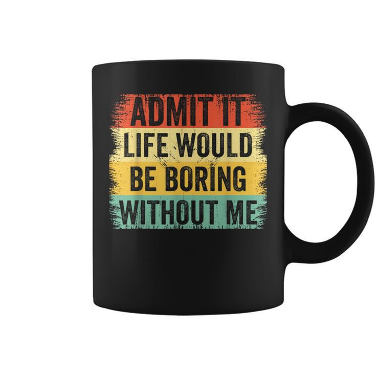 Admit It Life Would Be Boring Without Me Retro Quote Coffee Mug