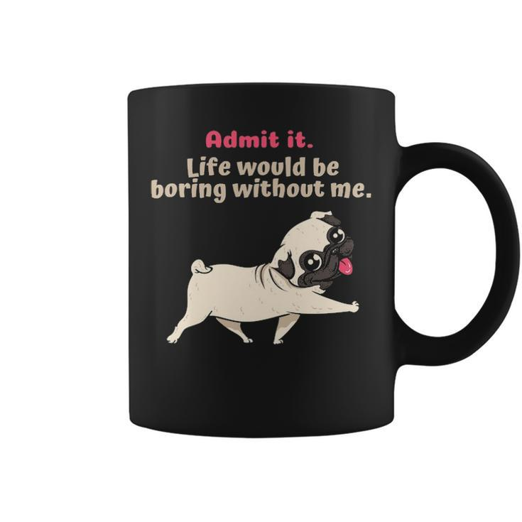 Admit It Life Would Be Boring Without Me Saying Pug Coffee Mug