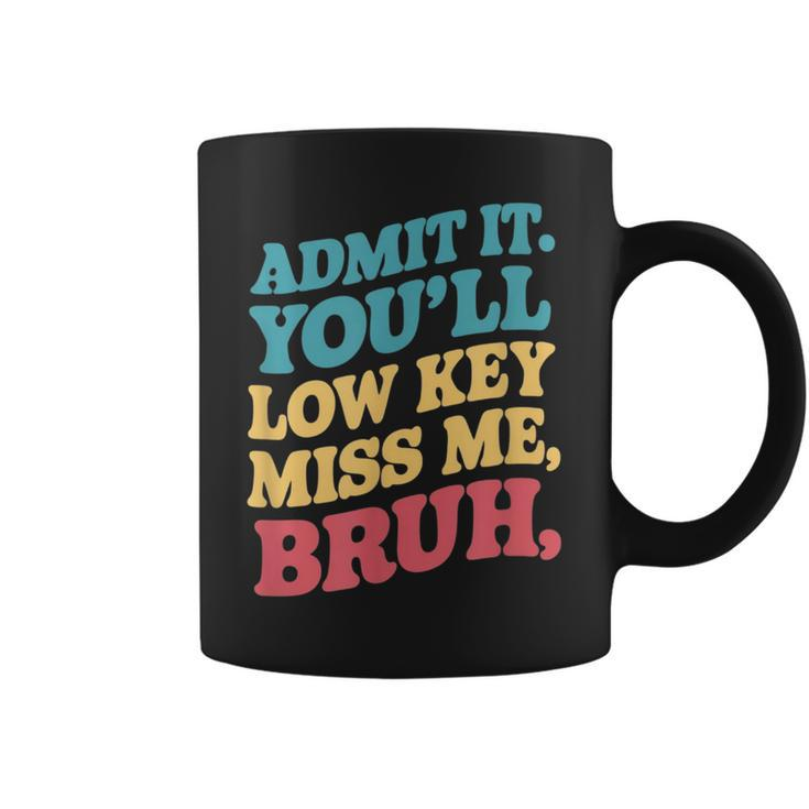 Admit It You'll Low Key Miss Me Bruh Teacher Coffee Mug