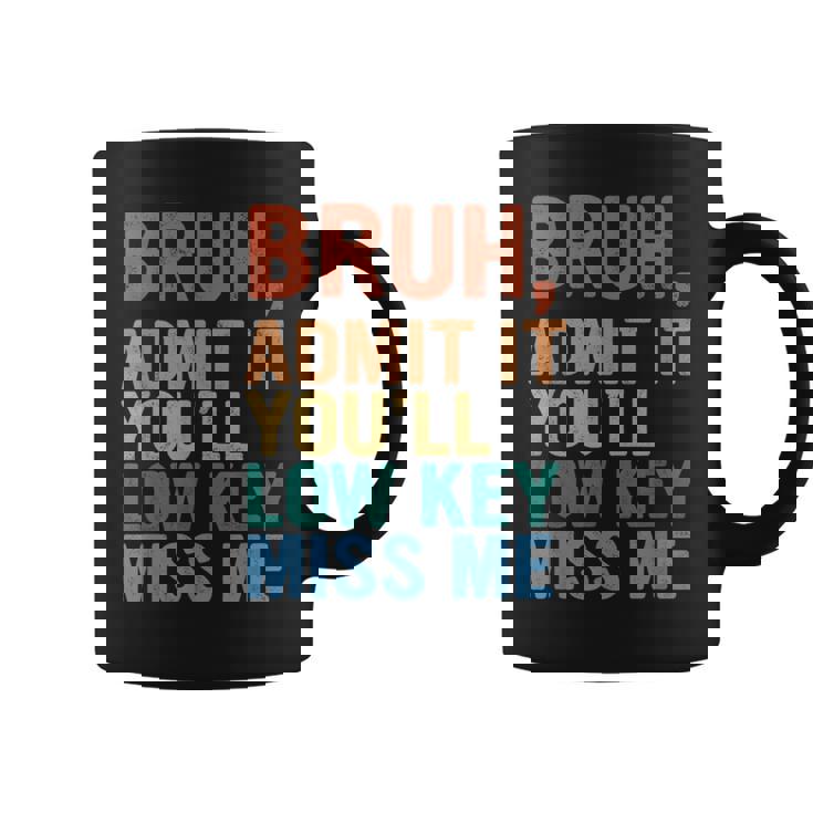 Admit It You'll Low Key Miss Me Bruh Last Day Of School Coffee Mug