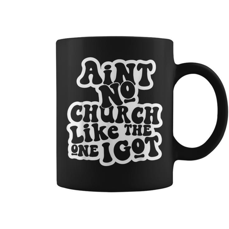 Ain't No Church Like The One I Got Church Religious Coffee Mug