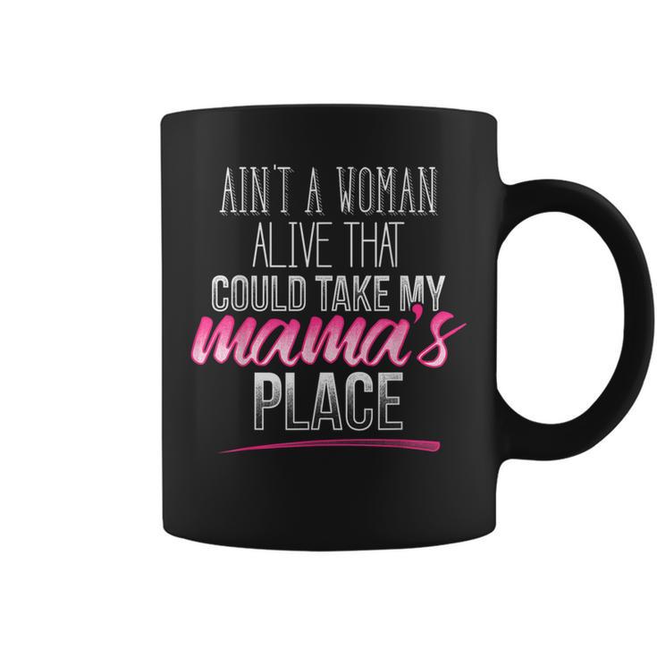 Ain't A Woman Alive That Could Take My Mama's Place Coffee Mug