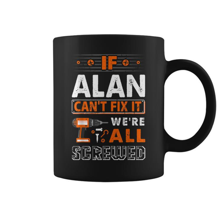 If Alan Can't Fix It We Are All Screwed Coffee Mug
