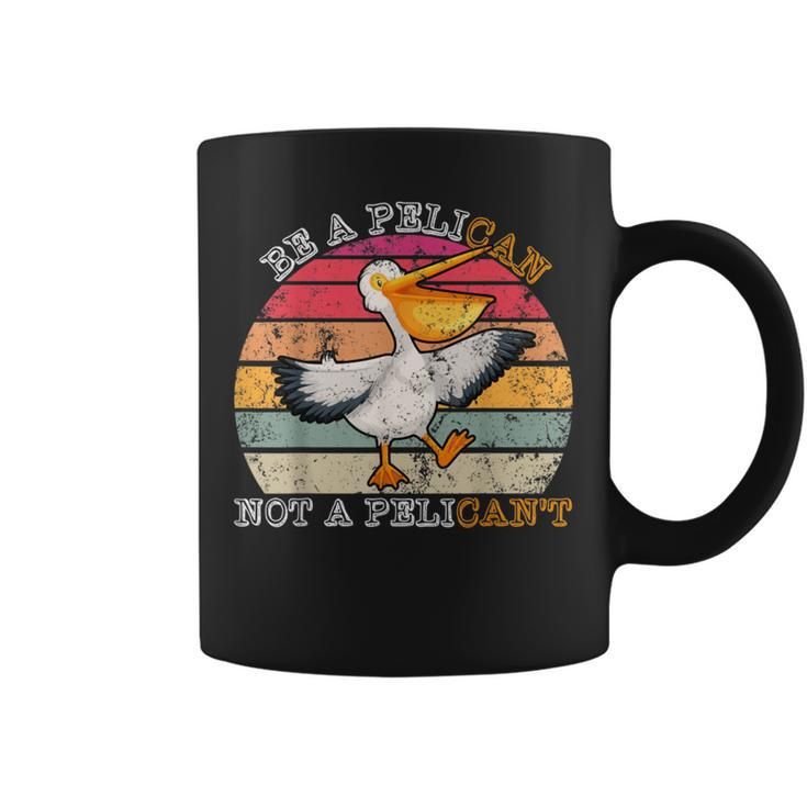 Always Be A Pelican Not A Pelican't Vintage Pelican Coffee Mug