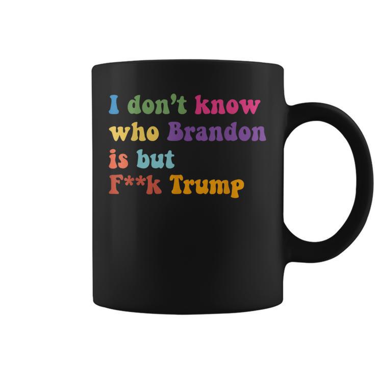 Anti Trump I Don't Know Who Brandon Is But F Trump Coffee Mug
