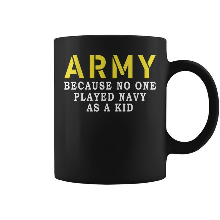 Army Because No One Played Navy As A Kid Military Coffee Mug