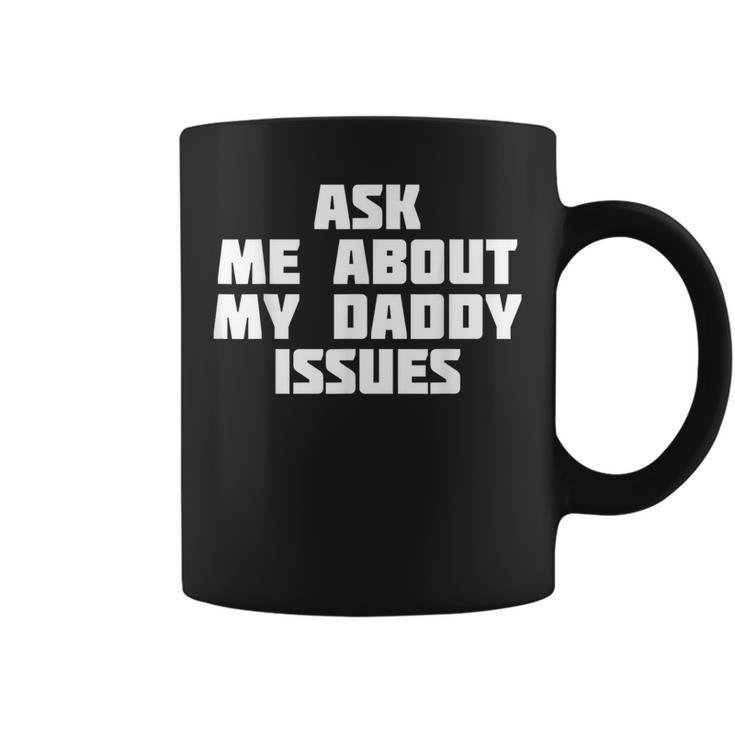 Ask Me About My Daddy Issues  Family Problem Coffee Mug