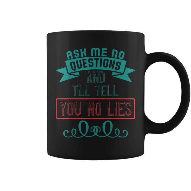 Ask Me No Questions And I'll Tell You No Lies Apparel Coffee Mug